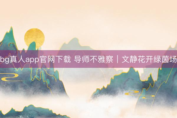 bg真人app官网下载 导师不雅察｜文静花开绿茵场