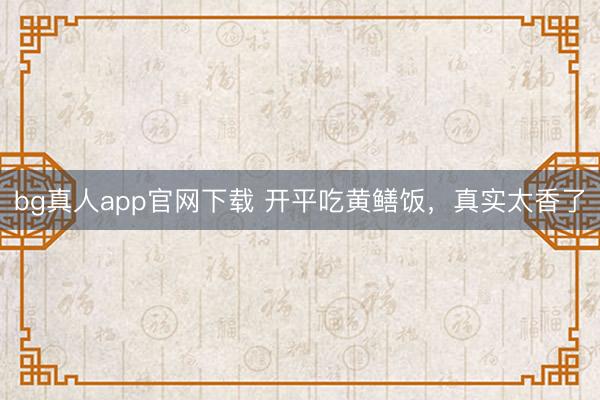 bg真人app官网下载 开平吃黄鳝饭，真实太香了