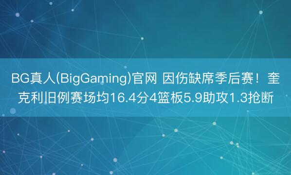BG真人(BigGaming)官网 因伤缺席季后赛！奎克利旧例赛场均16.4分4篮板5.9助攻1.3抢断