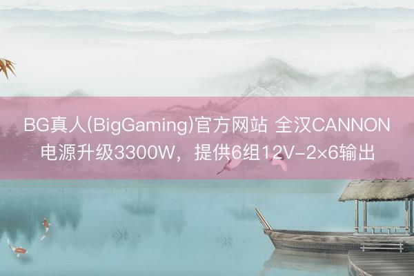 BG真人(BigGaming)官方网站 全汉CANNON电源升级3300W，提供6组12V-2×6输出