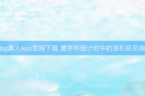 bg真人app官网下载 寰宇杯倒计时中的洛杉矶见闻